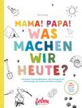 Mama, Papa, was machen wir heute?