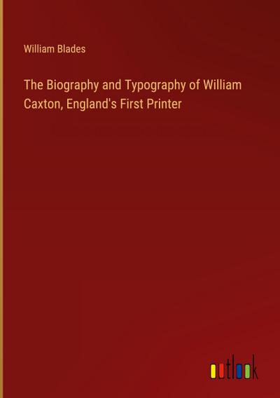 The Biography and Typography of William Caxton, England’s First Printer