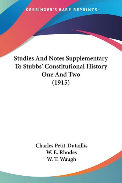 Studies And Notes Supplementary To Stubbs’ Constitutional History One And Two (1915)