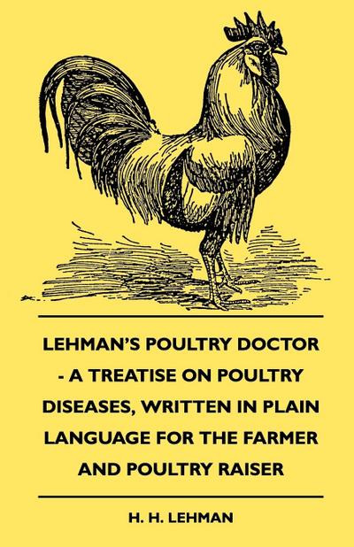 Lehman’s Poultry Doctor - A Treatise On Poultry Diseases, Written In Plain Language For The Farmer And Poultry Raiser