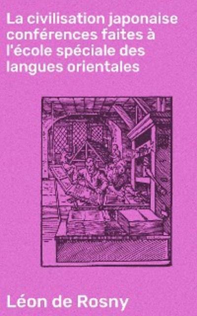 La civilisation japonaise conférences faites à l’école spéciale des langues orientales