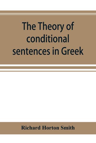 The theory of conditional sentences in Greek & Latin for the use of students