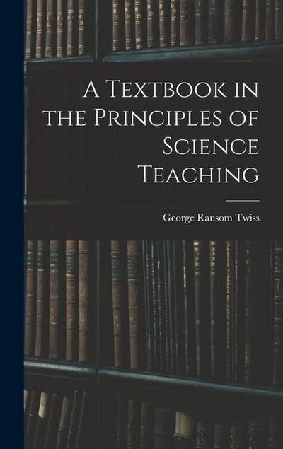 A Textbook in the Principles of Science Teaching