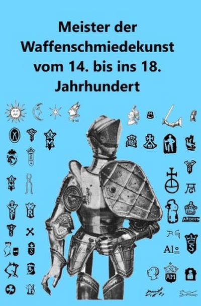 Meister der Waffenschmiedekunst vom 14. bis ins 18. Jahrhundert