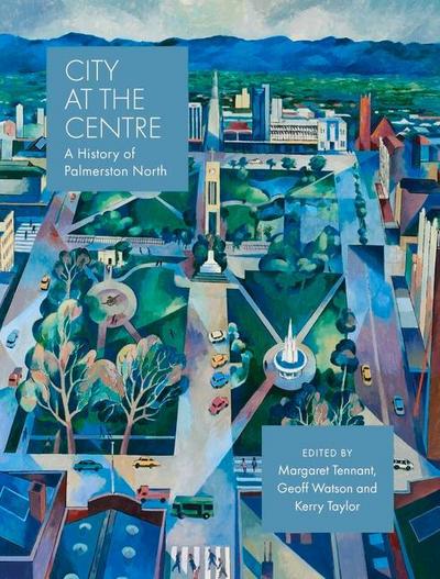 City at the Centre: The History of Palmerston North