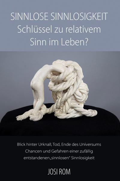 Sinnlose Sinnlosigkeit - Schlüssel zu relativem Sinn im Leben?