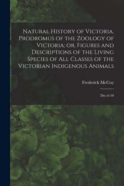 Natural History of Victoria. Prodromus of the Zoology of Victoria; or, Figures and Descriptions of the Living Species of all Classes of the Victorian