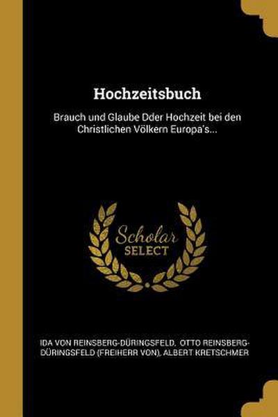 Hochzeitsbuch: Brauch Und Glaube Dder Hochzeit Bei Den Christlichen Völkern Europa’s...