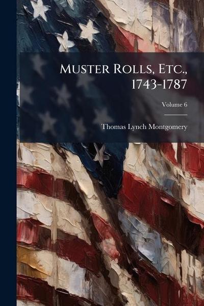 Muster Rolls, Etc., 1743-1787