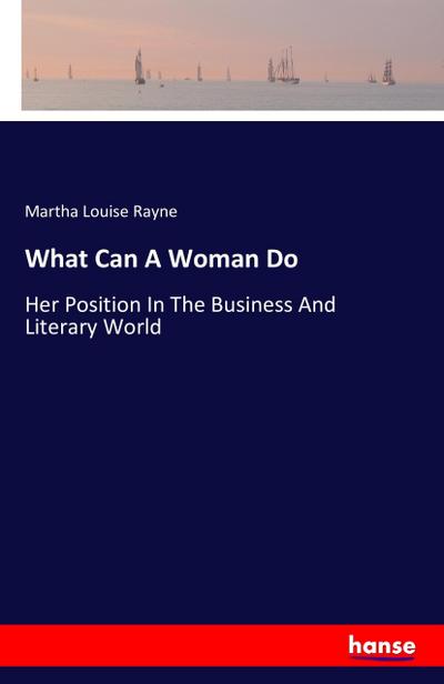 What Can A Woman Do - Martha Louise Rayne