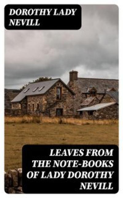 Leaves from the Note-Books of Lady Dorothy Nevill
