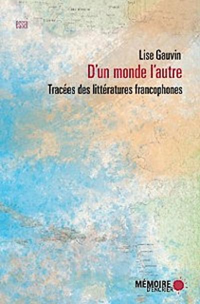 D’’un monde l’’autre. Tracées des littératures francophones