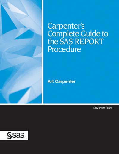 Carpenter’s Complete Guide to the SAS REPORT Procedure