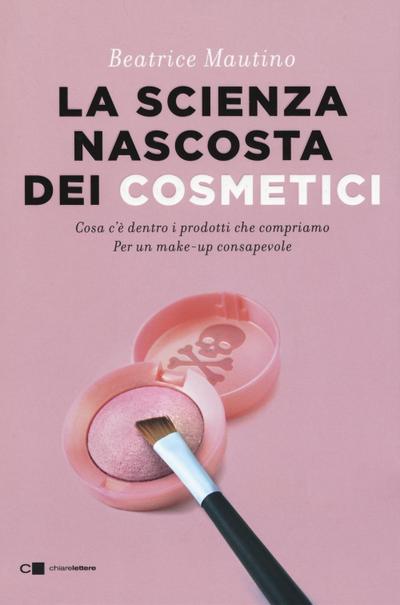La scienza nascosta dei cosmetici. Cosa c’è dentro i prodotti che compriamo. Per un make-up consapevole