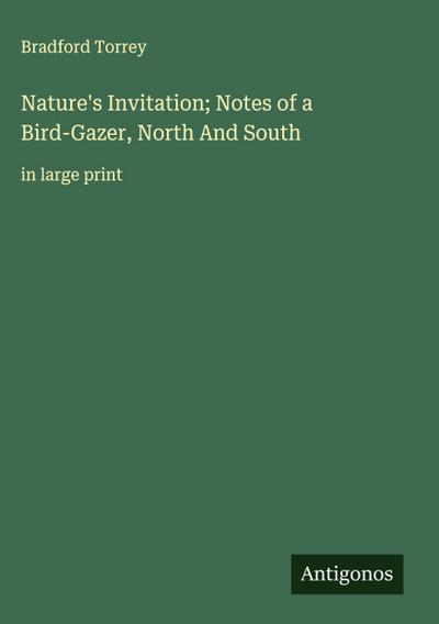 Nature’s Invitation; Notes of a Bird-Gazer, North And South