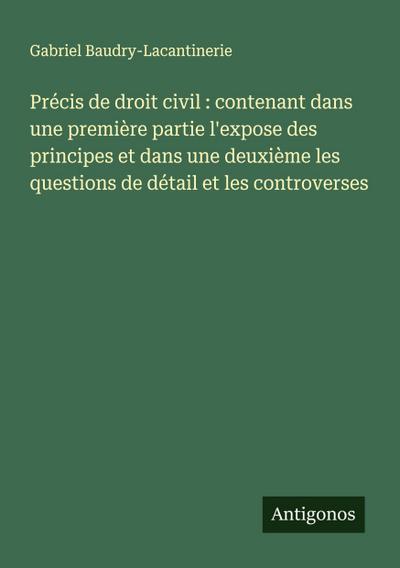 Précis de droit civil : contenant dans une première partie l’expose des principes et dans une deuxième les questions de détail et les controverses
