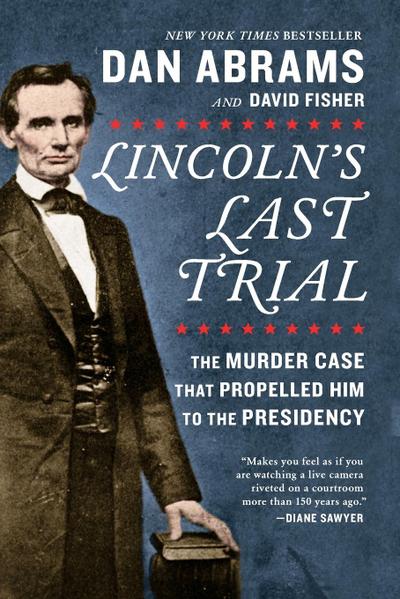 Lincoln’s Last Trial: The Murder Case That Propelled Him to the Presidency