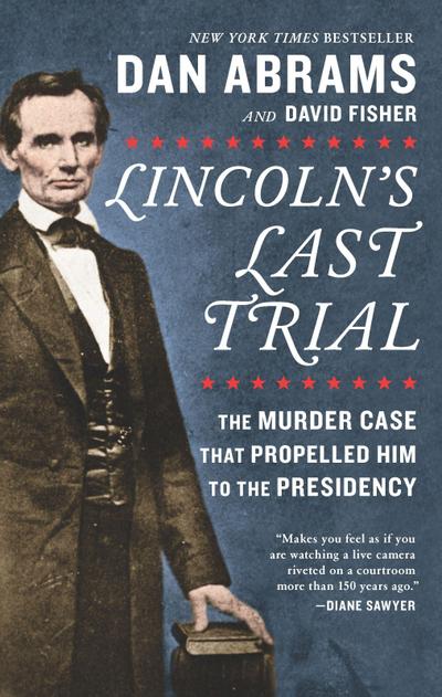 Lincoln’s Last Trial: The Murder Case That Propelled Him to the Presidency