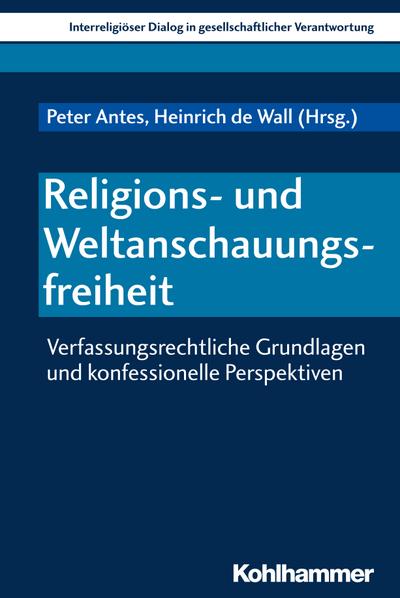 Religions- und Weltanschauungsfreiheit: Verfassungsrechtliche Grundlagen und konfessionelle Perspektiven (Interreligiöser Dialog in gesellschaftlicher Verantwortung, Band 3)