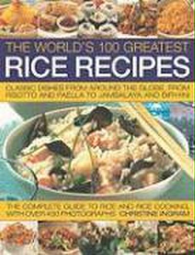 The World’s 100 Greatest Rice Recipes: Classic Dishes from Around the Globe, from Risotto and Paella to Jambalaya and Biryani