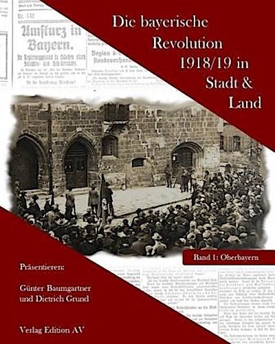 Die bayerische Revolution 1918/19 in Stadt und Land. Bd.1