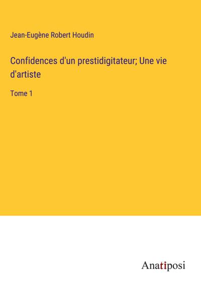 Confidences d’un prestidigitateur; Une vie d’artiste