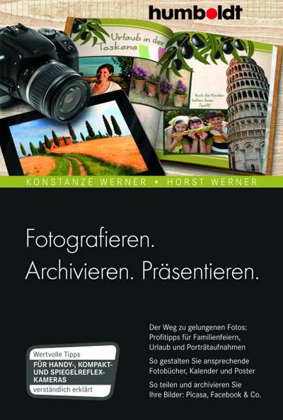 Fotografieren. Archivieren. Präsentieren.: Der Weg zu gelungenen Fotos: Profitipps für Familienfeiern, Urlaub und Porträtaufnahmen. So gestalten Sie Ihre Bilder: Picasa, facebook & Co