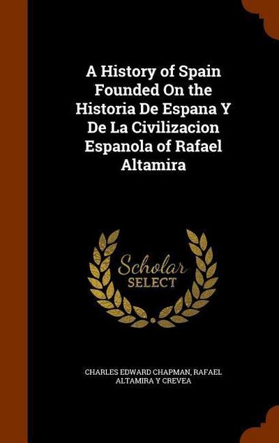 A History of Spain Founded On the Historia De Espana Y De La Civilizacion Espanola of Rafael Altamira