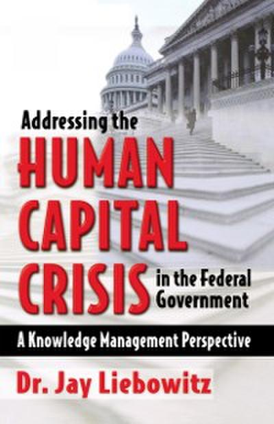 Addressing the Human Capital Crisis in the Federal Government