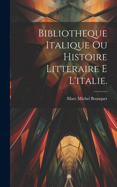 Bibliotheque Italique Ou Histoire Litteraire E L’italie.