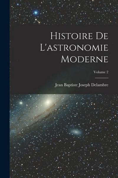 Histoire De L’astronomie Moderne; Volume 2