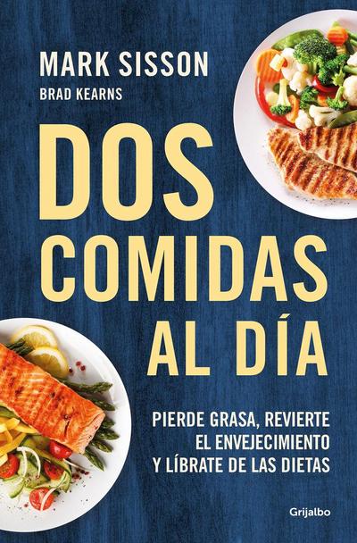 DOS Comidas Al Día: Pierde Grasa, Revierte El Envejecimiento Y Líbrate de Las Dietas/ Two Meals a Day: The Simple, Sustainable Strategy to Lose Fat, R