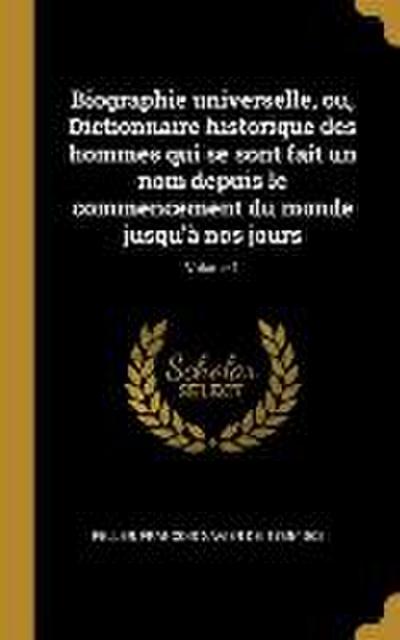 Biographie universelle, ou, Dictionnaire historique des hommes qui se sont fait un nom depuis le commencement du monde jusqu’à nos jours; Volume 1