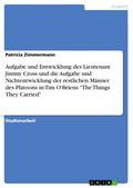 Aufgabe und Entwicklung des Lieutenant Jimmy Cross und die Aufgabe und Nichtentwicklung der restlichen Männer des Platoons in Tim O’Briens "The Things They Carried"