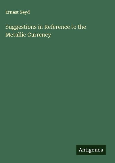 Suggestions in Reference to the Metallic Currency