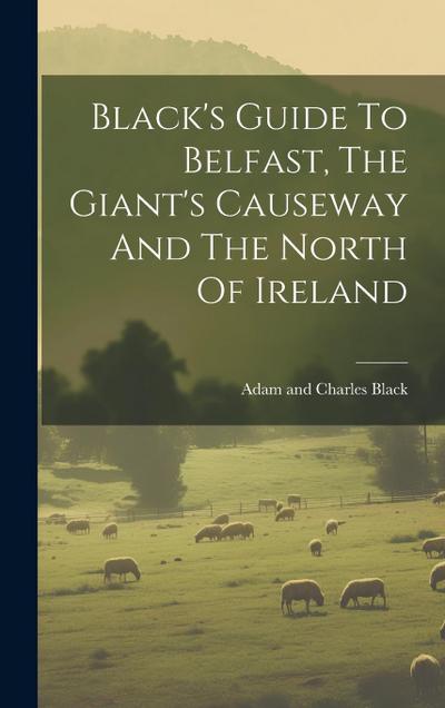Black’s Guide To Belfast, The Giant’s Causeway And The North Of Ireland