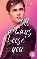 I’ll always choose you