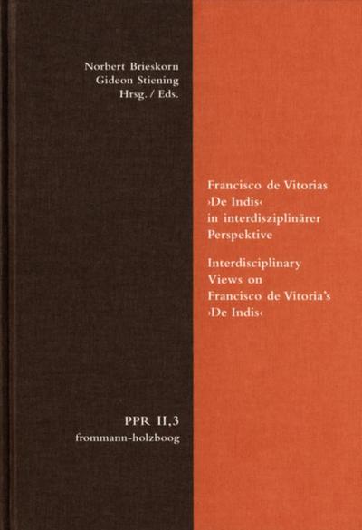 Francisco de Vitorias ’De Indis’ in interdisziplinärer Perspektive. Interdisciplinary Views on Francisco de Vitoria’s ’De Indis’