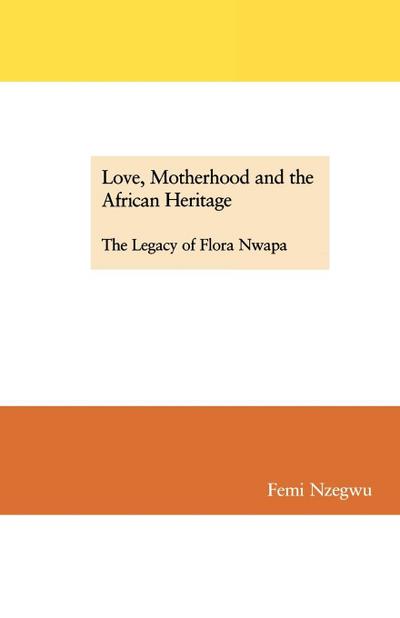 Love, Motherhood and the African Heritage. The Legacy of Flora Nwapa