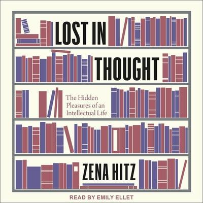 Lost in Thought Lib/E: The Hidden Pleasures of an Intellectual Life