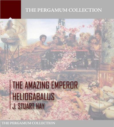 The Amazing Emperor Heliogabalus
