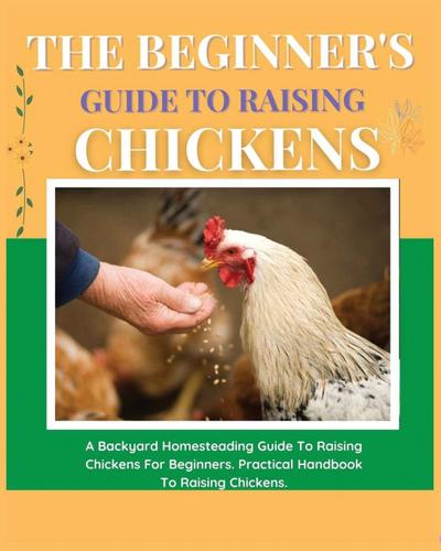 The Beginner’s Guide to Raising Chickens