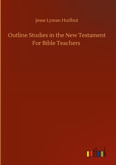 Outline Studies in the New Testament For Bible Teachers
