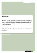 Kunst und Geometrie. Projektorientierter und fachübergreifender Unterricht in der Grundschule