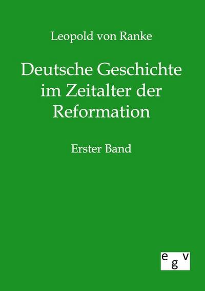 Deutsche Geschichte im Zeitalter der Reformation: Erster Band