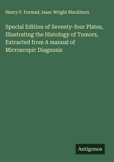 Special Edition of Seventy-four Plates, Illustrating the Histology of Tumors, Extracted from A manual of Microscopic Diagnosis