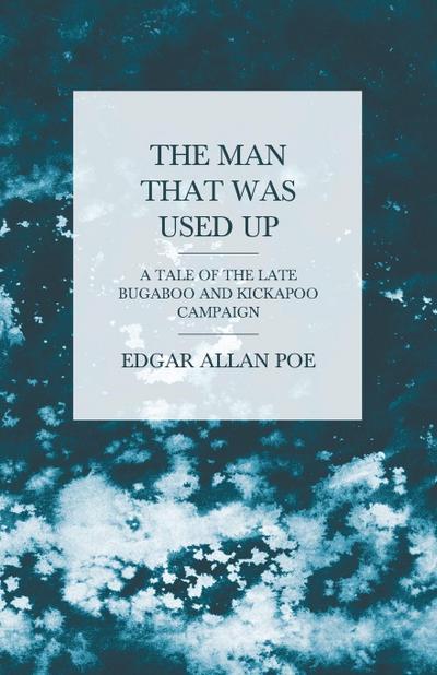 The Man That Was Used Up - A Tale of the Late Bugaboo and Kickapoo Campaign