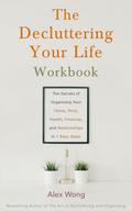 The Decluttering Your Life Workbook: The Secrets for Organizing Your Home, Mind, Health, Finances and Relationships in 7 Easy Steps (Declutter Workbook, #2)