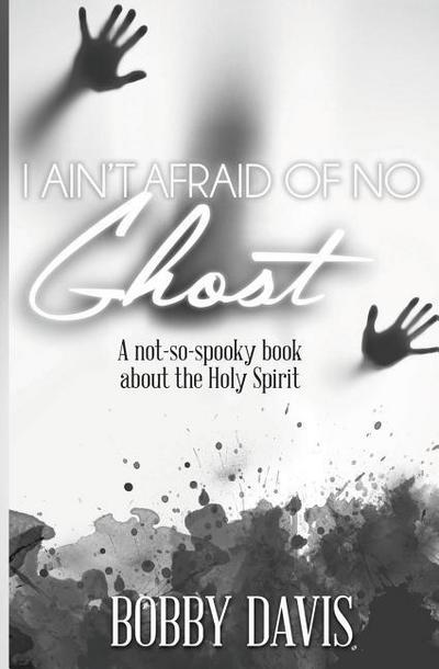 I Ain’t Afraid Of No Ghost: A Not So Spooky Book About The Holy Spirit