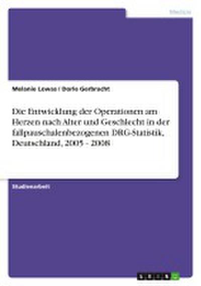 Die Entwicklung der Operationen am Herzen nach Alter und Geschlecht in der fallpauschalenbezogenen DRG-Statistik, Deutschland, 2005 - 2008 - Melanie Lowas